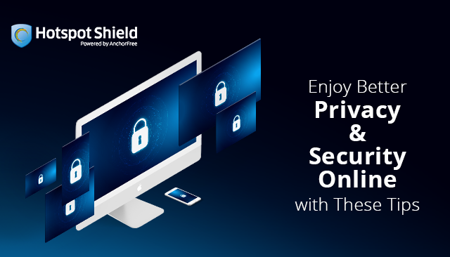 Enjoy Better Privacy and Security Online with these Tips